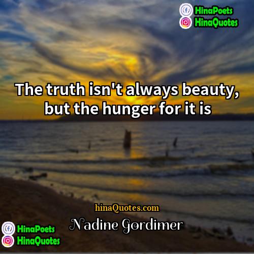 Nadine Gordimer Quotes | The truth isn't always beauty, but the